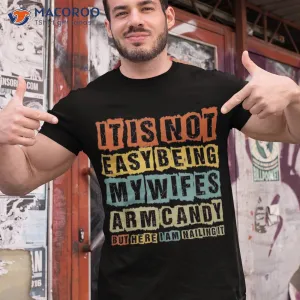 It's Not Easy Being My Wife's Arm Candy Funny Vintage Shirt